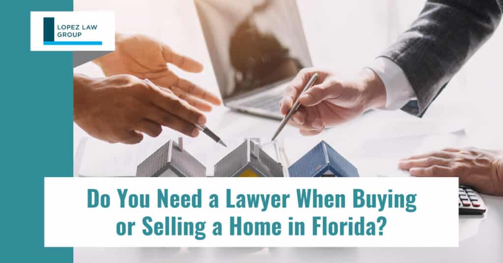 Do You Need a Lawyer When Buying or Selling a Home in Florida? Lopez